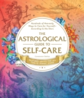 Image for The astrological guide to self-care  : hundreds of heavenly ways to care for yourself, according to the stars
