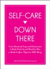 Image for Self-Care Down There: From Menstrual Cups and Moisturizers to Body Positivity and Brazilian Wax, a Guide to Your Vagina&#39;s Well-Being