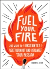 Image for Fuel Your Fire: 200 Ways to Instantly Beat Burnout and Reignite Your Passion