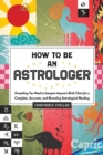 Image for How to be an astrologer  : everything you need to interpret anyone&#39;s birth chart for a complete, accurate, and revealing astrological reading