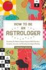 Image for How to be an astrologer: everything you need to interpret anyone&#39;s birth chart for a complete, accurate, and revealing astrological reading