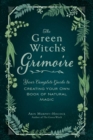 Image for The green witch&#39;s grimoire: your complete guide to creating your own book of natural magic