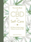 Image for The little book of CBD for self-care  : 175+ ways to soothe, support, &amp; restore yourself with CBD