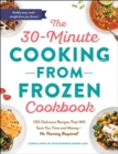Image for The 30-minute cooking from frozen cookbook  : 100 delicious recipes that will save you time and money - no pre-thawing required!