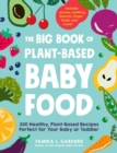 Image for The big book of plant-based baby food  : 300 healthy, plant-based recipes perfect for your baby and toddler