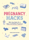 Image for Pregnancy hacks  : 350+ easy hacks for a happy and healthy pregnancy!