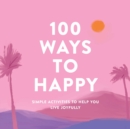 Image for 100 ways to happy  : simple activities to help you live joyfully