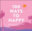 Image for 100 Ways to Happy: Simple Activities to Help You Live Joyfully