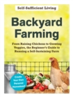 Image for Backyard farming  : from raising chickens to growing veggies, the beginner&#39;s guide to running a self-sustaining farm