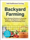 Image for Backyard Farming: From Raising Chickens to Growing Veggies, the Beginner&#39;s Guide to Running a Self-Sustaining Farm
