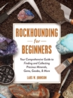 Image for Rockhounding for beginners  : your comprehensive guide to finding and collecting precious minerals, gems, geodes, &amp; more