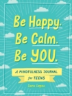 Image for Be Happy. Be Calm. Be YOU. : A Mindfulness Journal for Teens