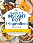 Image for The &quot;I Love My Instant Pot(R)&quot; 5-Ingredient Recipe Book : From Pot Roast, Potatoes, and Gravy to Simple Lemon Cheesecake, 175 Quick and Easy Recipes