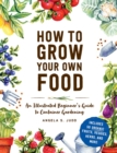 Image for How to grow your own food  : an illustrated beginner&#39;s guide to container gardening