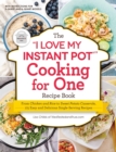 Image for The &quot;I Love My Instant Pot(R)&quot; Cooking for One Recipe Book : From Chicken and Wild Rice Soup to Sweet Potato Casserole with Brown Sugar Pecan Crust, 175 Easy and Delicious Single-Serving Recipes