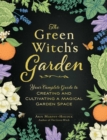 Image for The green witch&#39;s garden  : your complete guide to creating and cultivating a magical garden space