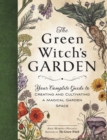 Image for Green Witch&#39;s Garden: Your Complete Guide to Creating and Cultivating a Magical Garden Space