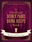 Image for The unofficial Disney parks drink recipe book  : from Lefou&#39;s brew to the Jedi mind trick, 100+ magical Disney-inspired drinks