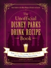 Image for The Unofficial Disney Parks Drink Recipe Book: From Lefou&#39;s Brew to the Jedi Mind Trick, 100+ Magical Disney-Inspired Drinks