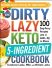 Image for The Dirty, Lazy, Keto 5-Ingredient Cookbook: 100 Easy-Peasy Recipes Low in Carbs, Big on Flavor