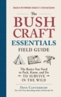 Image for The bushcraft essentials field guide: the basics you need to pack, know, and do to survive in the wild