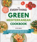 Image for Everything Green Mediterranean Cookbook: 200 Plant-Based Recipes for Healthy-and Satisfying-Weight Loss