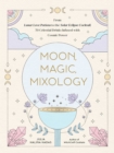 Image for Moon, magic, mixology  : from lunar love potions to the solar eclipse cocktail, 70 celestial drinks infused with cosmic power