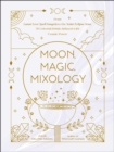Image for Moon, Magic, Mixology: From Lunar Love Potions to the Solar Eclipse Cocktail, 70 Celestial Drinks Infused With Cosmic Power
