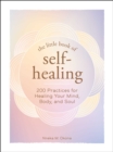 Image for The little book of self-healing  : 175+ practices for healing your mind, body, and soul
