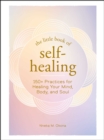 Image for The Little Book of Self-Healing: 175+ Practices for Healing Your Mind, Body, and Soul
