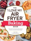 Image for The &quot;I love my air fryer&quot; baking book  : from inside-out chocolate chip cookies to calzones, 175 quick and easy recipes