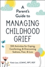 Image for Parent&#39;s Guide to Managing Childhood Grief: 100 Activities for Coping, Comforting, &amp; Overcoming Sadness, Fear, &amp; Loss