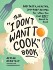 Image for The &#39;I don&#39;t want to cook&#39; book  : 100 tasty, healthy, low-prep recipes for when you just don&#39;t want to cook