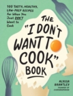 Image for &quot;I Don&#39;t Want to Cook&quot; Book: 100 Tasty, Healthy, Low-Prep Recipes for When You Just Don&#39;t Want to Cook