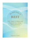 Image for The little book of rest  : 100+ ways to relax and restore your mind, body, and soul