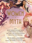 Image for Women of myth: from Deer Woman and Mami Wata to Amaterasu and Athena, your guide to the amazing and diverse women from world mythology