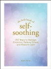 Image for The Little Book of Self-Soothing: 150 Ways to Manage Emotions, Relieve Stress, and Restore Calm