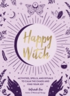 Image for Happy witch  : activities, spells, and rituals to calm the chaos and find your joy