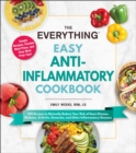 Image for Everything Easy Anti-Inflammatory Cookbook: 200 Recipes to Naturally Reduce Your Risk of Heart Disease, Diabetes, Arthritis, Dementia, and Other Inflammatory Diseases