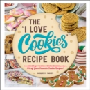 Image for The &quot;I Love Cookies&quot; Recipe Book: From Rolled Sugar Cookies to Snickerdoodles and More, 100 of Your Favorite Cookie Recipes!