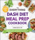 Image for Everything DASH Diet Meal Prep Cookbook: 200 Easy, Make-Ahead Recipes to Help You Lose Weight and Improve Your Health