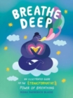 Image for Breathe deep  : an illustrated guide to the transformative power of breathing