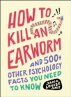 Image for How to kill an earworm: and 500+ other psychology facts you need to know