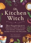 Image for Kitchen Witch: Your Complete Guide to Creating a Magical Kitchen With Natural Ingredients, Sacred Rituals, and Spellwork