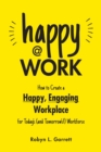 Image for Happy at Work: How to Create a Happy, Engaging Workplace for Today&#39;s (and Tomorrow&#39;s!) Workforce
