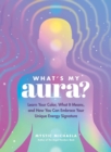 Image for What&#39;s My Aura?: Learn Your Color, What It Means, and How You Can Embrace Your Unique Energy Signature