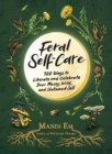 Image for Feral self-care  : 100 ways to liberate and celebrate your messy, wild, and untamed self