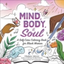 Image for Mind, Body, &amp; Soul : A Self-Care Coloring Book for Black Women