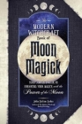 Image for The modern witchcraft book of moon magick  : your complete guide to enhancing your magick with the power of the moon