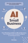 Image for AI for Small Business : From Marketing and Sales to HR and Operations, How to Employ the Power of Artificial Intelligence for Small Business Success